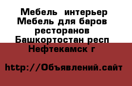 Мебель, интерьер Мебель для баров, ресторанов. Башкортостан респ.,Нефтекамск г.